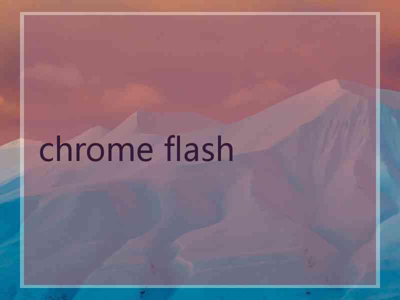 chrome flash